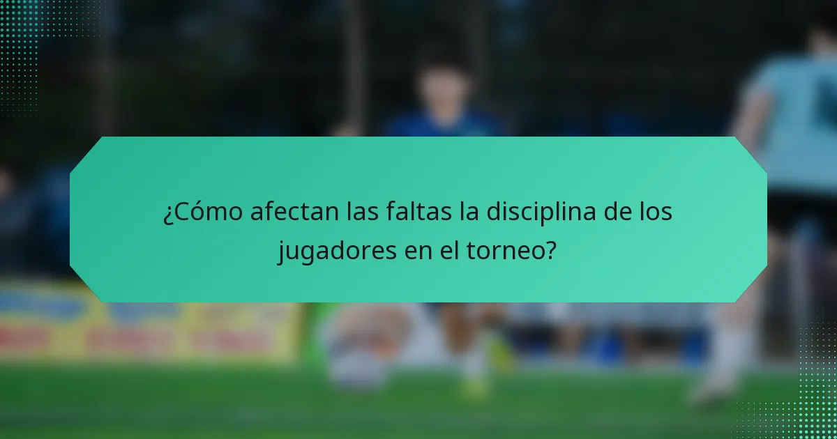 ¿Cómo afectan las faltas la disciplina de los jugadores en el torneo?