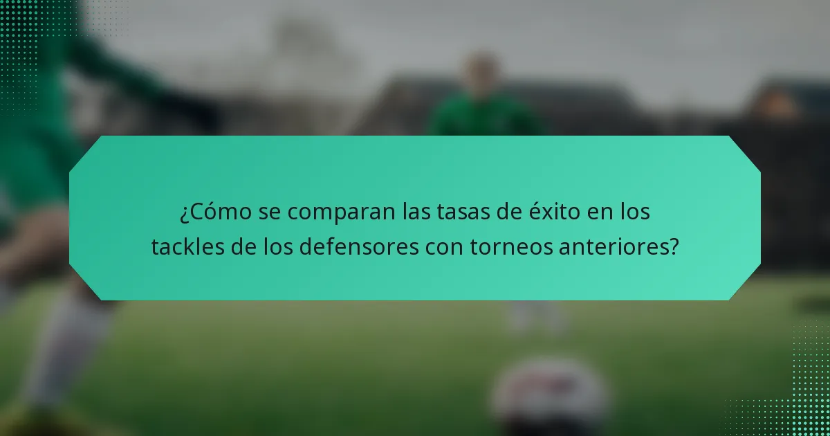 ¿Cómo se comparan las tasas de éxito en los tackles de los defensores con torneos anteriores?