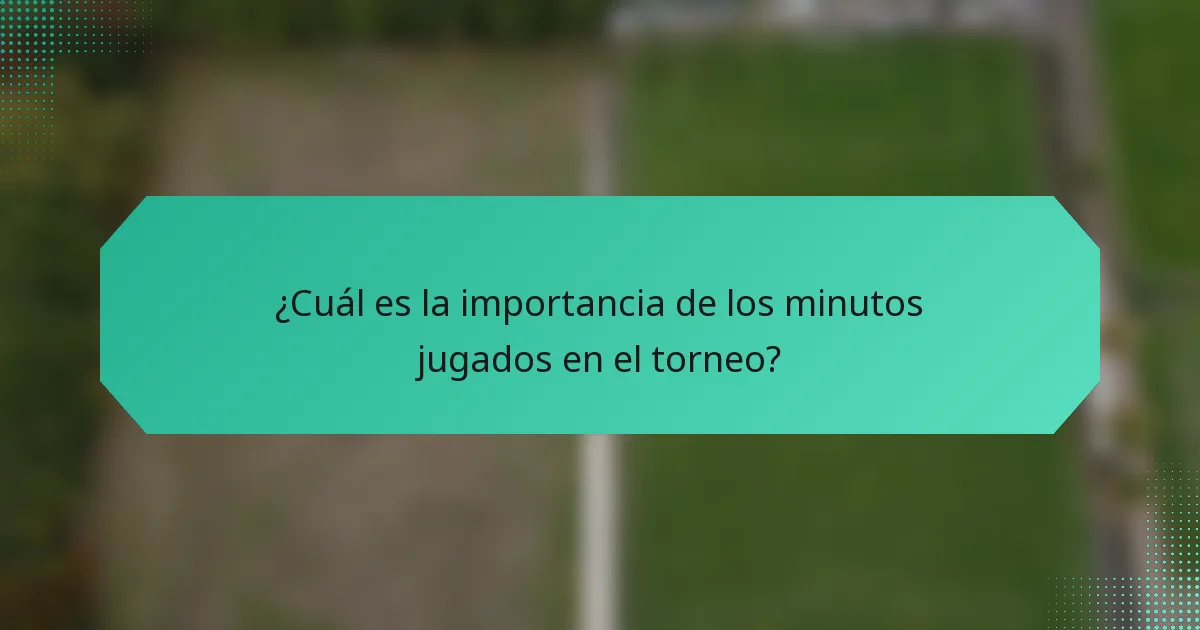 ¿Cuál es la importancia de los minutos jugados en el torneo?