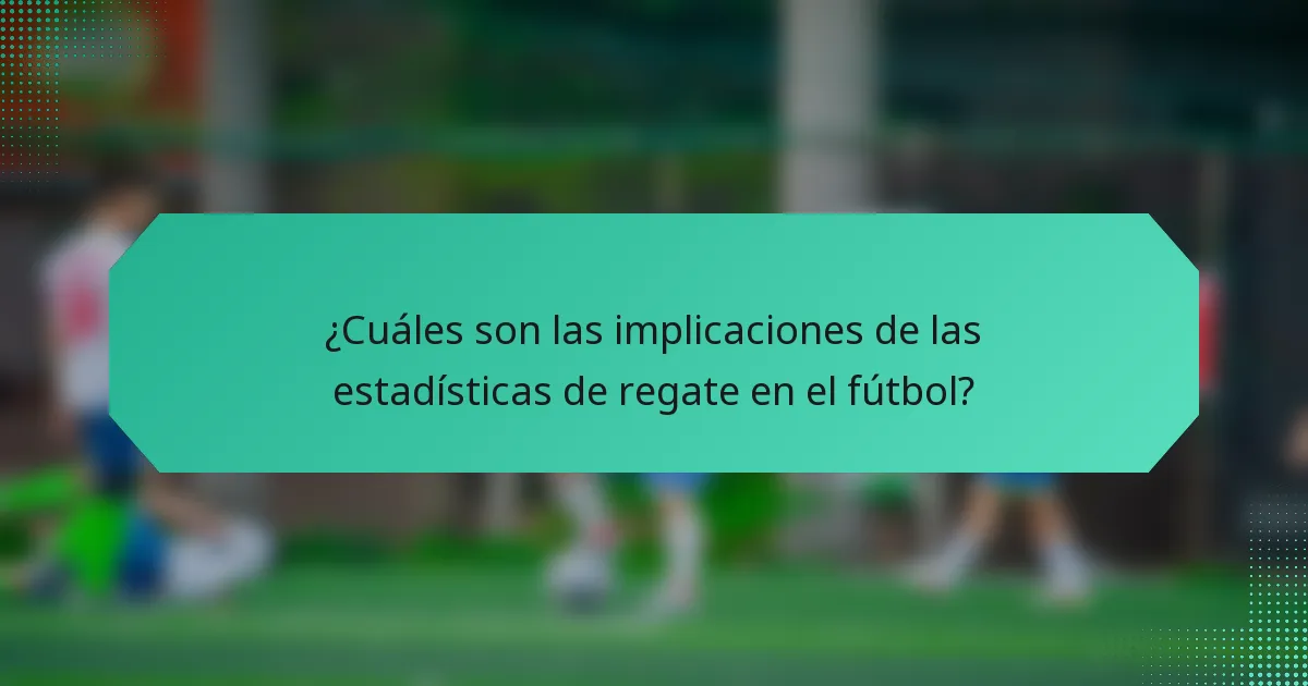 ¿Cuáles son las implicaciones de las estadísticas de regate en el fútbol?