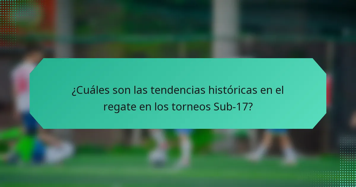 ¿Cuáles son las tendencias históricas en el regate en los torneos Sub-17?