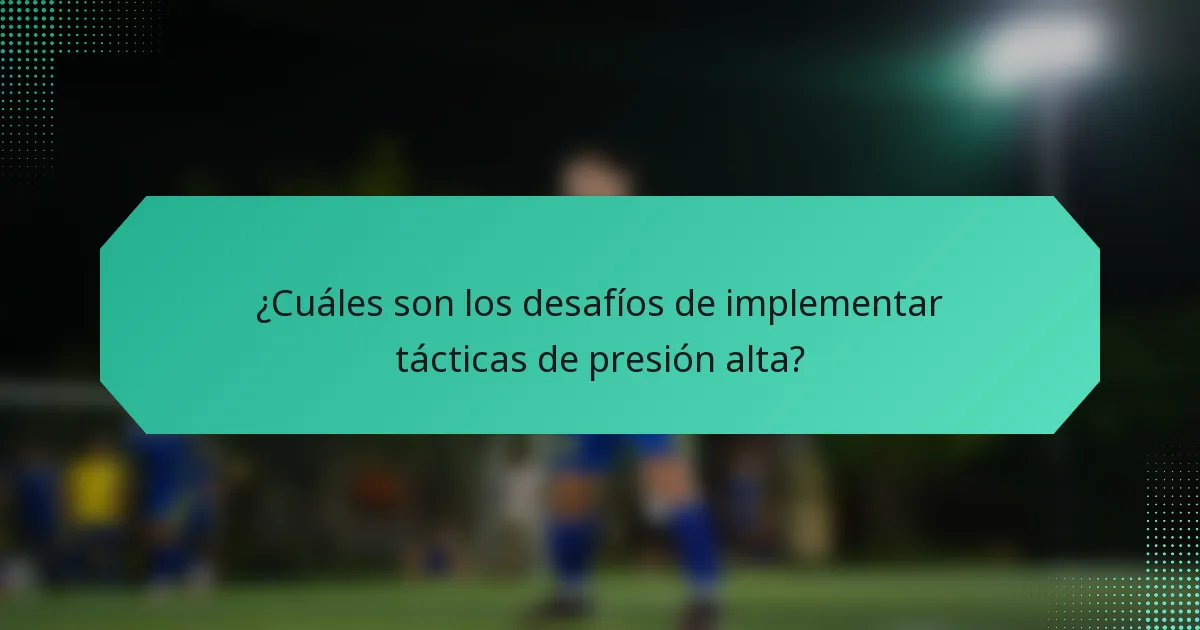 ¿Cuáles son los desafíos de implementar tácticas de presión alta?