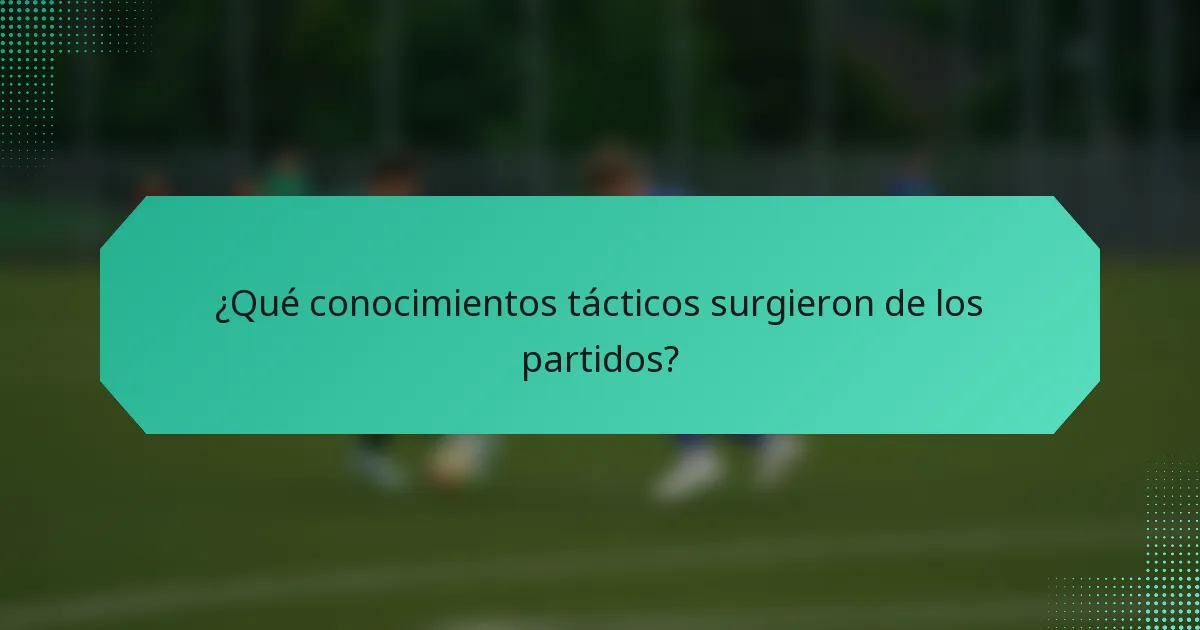 ¿Qué conocimientos tácticos surgieron de los partidos?
