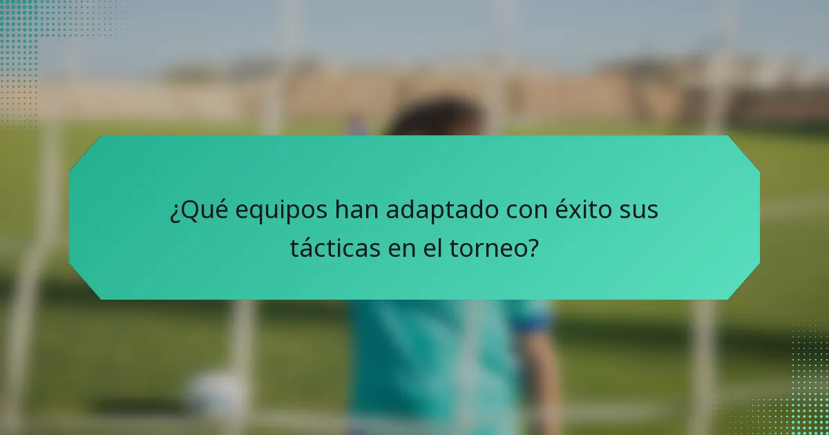 ¿Qué equipos han adaptado con éxito sus tácticas en el torneo?