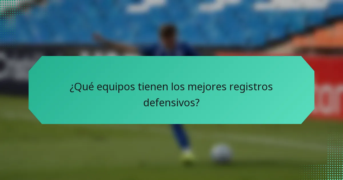 ¿Qué equipos tienen los mejores registros defensivos?