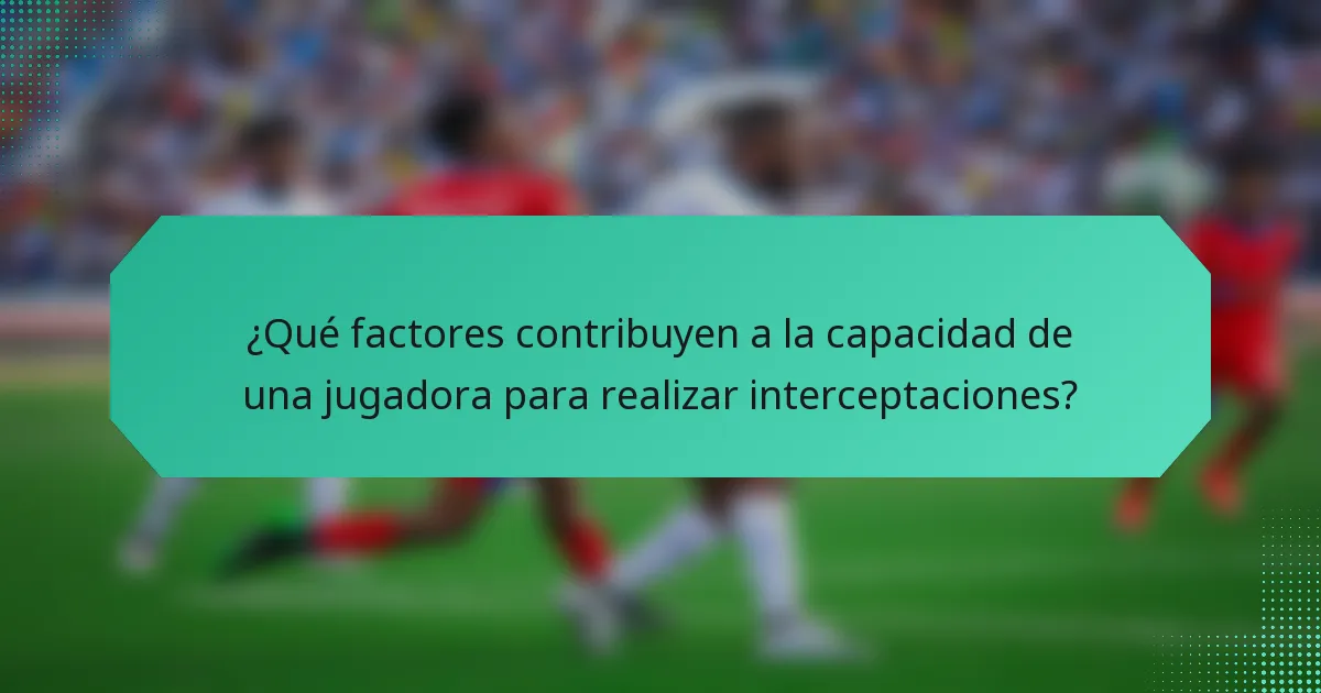 ¿Qué factores contribuyen a la capacidad de una jugadora para realizar interceptaciones?