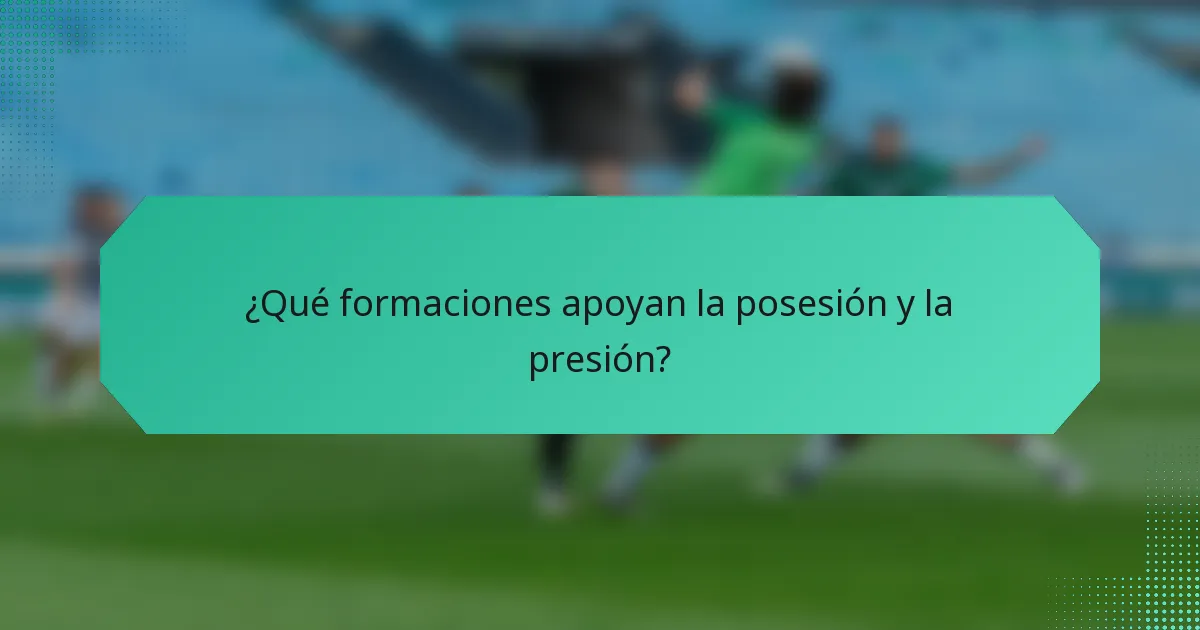 ¿Qué formaciones apoyan la posesión y la presión?