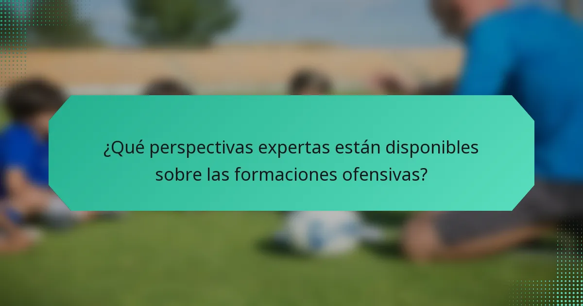 ¿Qué perspectivas expertas están disponibles sobre las formaciones ofensivas?