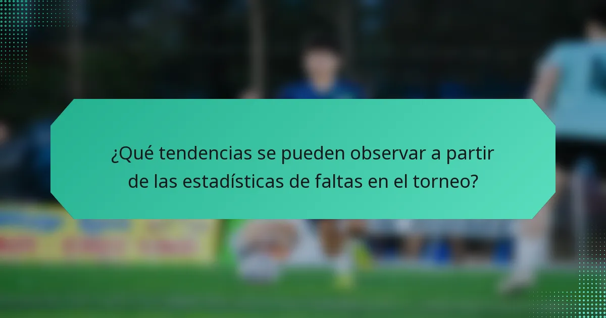¿Qué tendencias se pueden observar a partir de las estadísticas de faltas en el torneo?